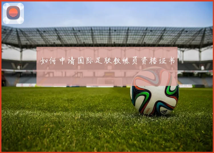 如何申请国际足联教练员资格证书