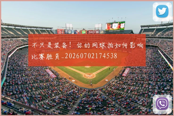 不只是装备！你的网球拍如何影响比赛胜负_20260702174538