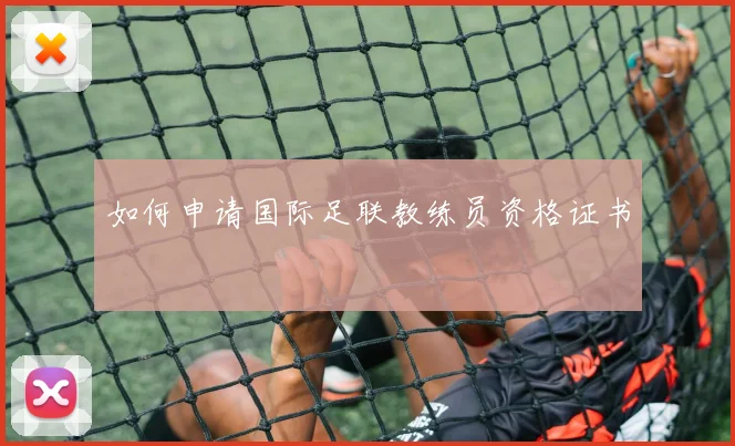 如何申请国际足联教练员资格证书